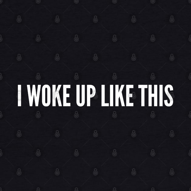 I Woke Up Like This - Funny Statement Slogan Logo by sillyslogans